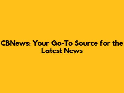 CBNews: Your Go-To Source for the Latest News