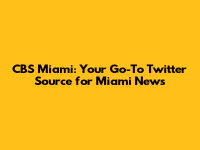 CBS Miami: Your Go-To Twitter Source for Miami News
