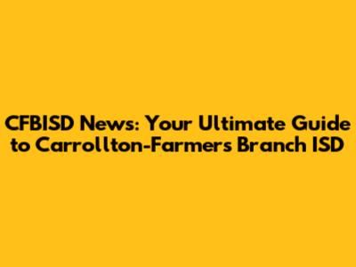 CFBISD News: Your Ultimate Guide to Carrollton-Farmers Branch ISD