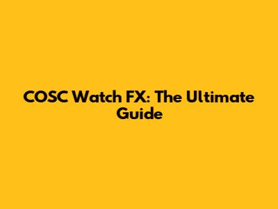 COSC Watch FX: The Ultimate Guide