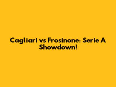 Cagliari vs Frosinone: Serie A Showdown!