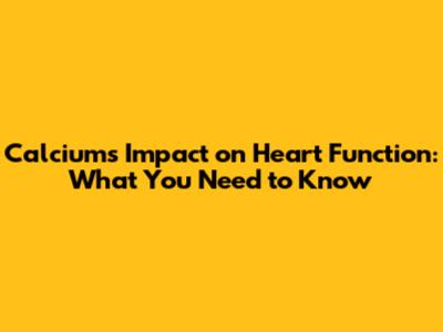 Calcium's Impact on Heart Function: What You Need to Know