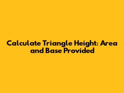 Calculate Triangle Height: Area and Base Provided