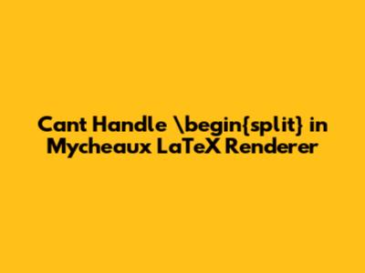 Can't Handle \begin{split} in Mycheaux LaTeX Renderer
