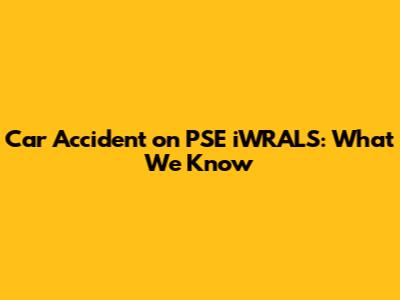 Car Accident on PSE iWRALS: What We Know