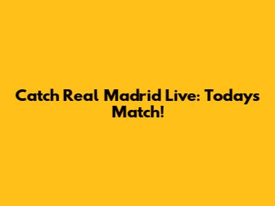 Catch Real Madrid Live: Today's Match!