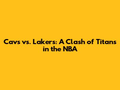 Cavs vs. Lakers: A Clash of Titans in the NBA