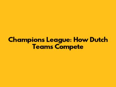 Champions League: How Dutch Teams Compete