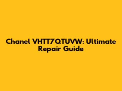 Chanel VHTT7QTUVW: Ultimate Repair Guide
