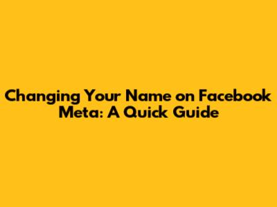 Changing Your Name on Facebook Meta: A Quick Guide