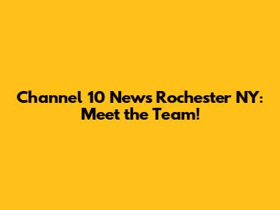 Channel 10 News Rochester NY: Meet the Team!