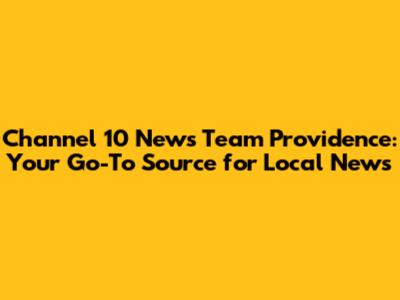 Channel 10 News Team Providence: Your Go-To Source for Local News