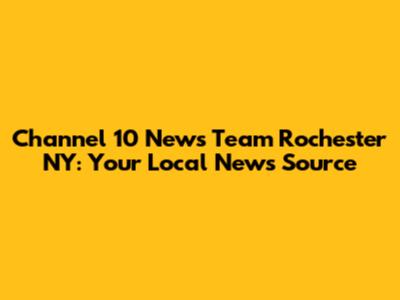 Channel 10 News Team Rochester NY: Your Local News Source