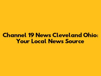 Channel 19 News Cleveland Ohio: Your Local News Source