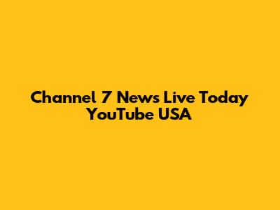 Channel 7 News Live Today YouTube USA