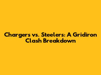 Chargers vs. Steelers: A Gridiron Clash Breakdown