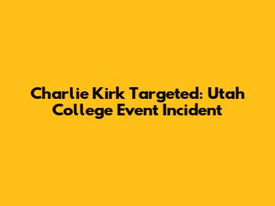 Charlie Kirk Targeted: Utah College Event Incident