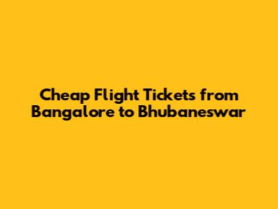 Cheap Flight Tickets from Bangalore to Bhubaneswar