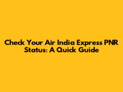 Check Your Air India Express PNR Status: A Quick Guide