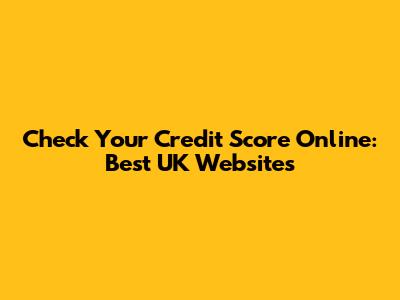 Check Your Credit Score Online: Best UK Websites