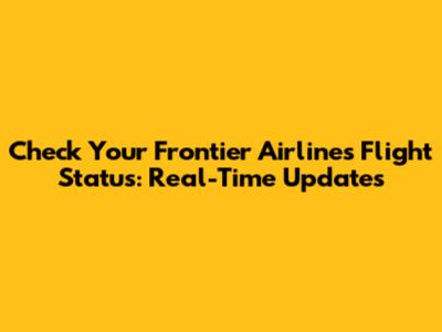 Check Your Frontier Airlines Flight Status: Real-Time Updates