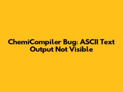 ChemiCompiler Bug: ASCII Text Output Not Visible