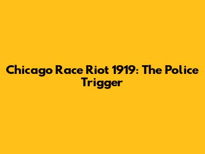 Chicago Race Riot 1919: The Police Trigger