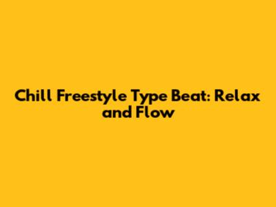 Chill Freestyle Type Beat: Relax and Flow