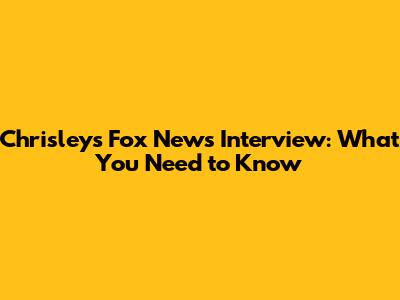 Chrisley's Fox News Interview: What You Need to Know