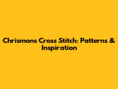 Chrismons Cross Stitch: Patterns & Inspiration