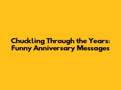 Chuckling Through the Years: Funny Anniversary Messages