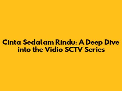 Cinta Sedalam Rindu: A Deep Dive into the Vidio SCTV Series