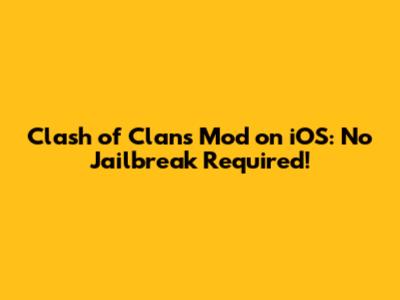 Clash of Clans Mod on iOS: No Jailbreak Required!