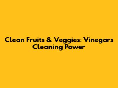 Clean Fruits & Veggies: Vinegar's Cleaning Power