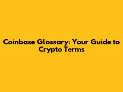 Coinbase Glossary: Your Guide to Crypto Terms