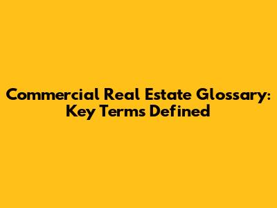 Commercial Real Estate Glossary: Key Terms Defined
