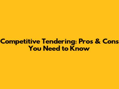 Competitive Tendering: Pros & Cons You Need to Know