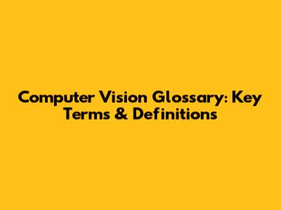 Computer Vision Glossary: Key Terms & Definitions