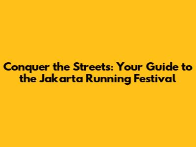 Conquer the Streets: Your Guide to the Jakarta Running Festival