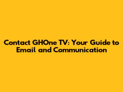 Contact GHOne TV: Your Guide to Email and Communication
