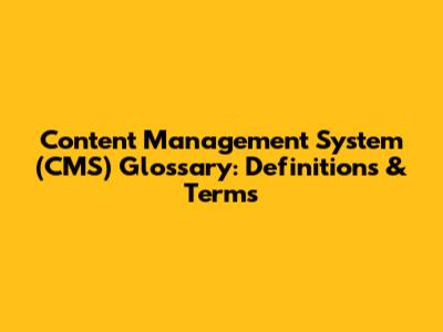 Content Management System (CMS) Glossary: Definitions & Terms