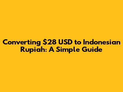 Converting $28 USD to Indonesian Rupiah: A Simple Guide