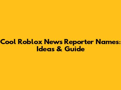 Cool Roblox News Reporter Names: Ideas & Guide