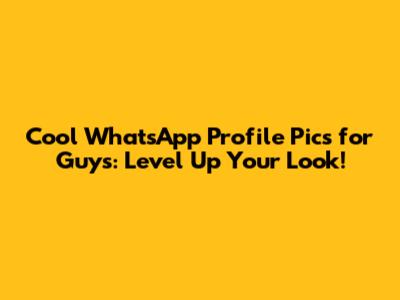 Cool WhatsApp Profile Pics for Guys: Level Up Your Look!