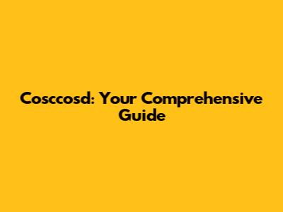 Cosccosd: Your Comprehensive Guide