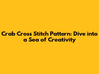 Crab Cross Stitch Pattern: Dive into a Sea of Creativity