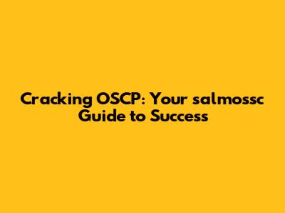 Cracking OSCP: Your salmossc Guide to Success