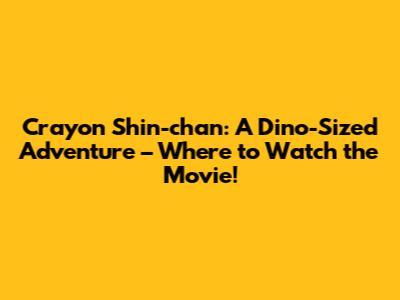 Crayon Shin-chan: A Dino-Sized Adventure – Where to Watch the Movie!