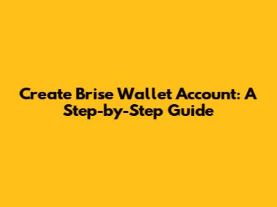 Create Brise Wallet Account: A Step-by-Step Guide