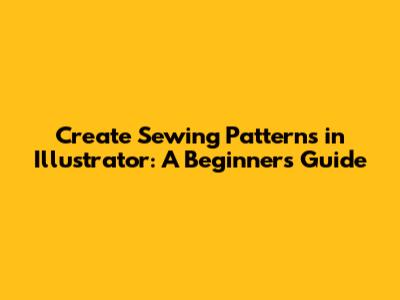 Create Sewing Patterns in Illustrator: A Beginner's Guide